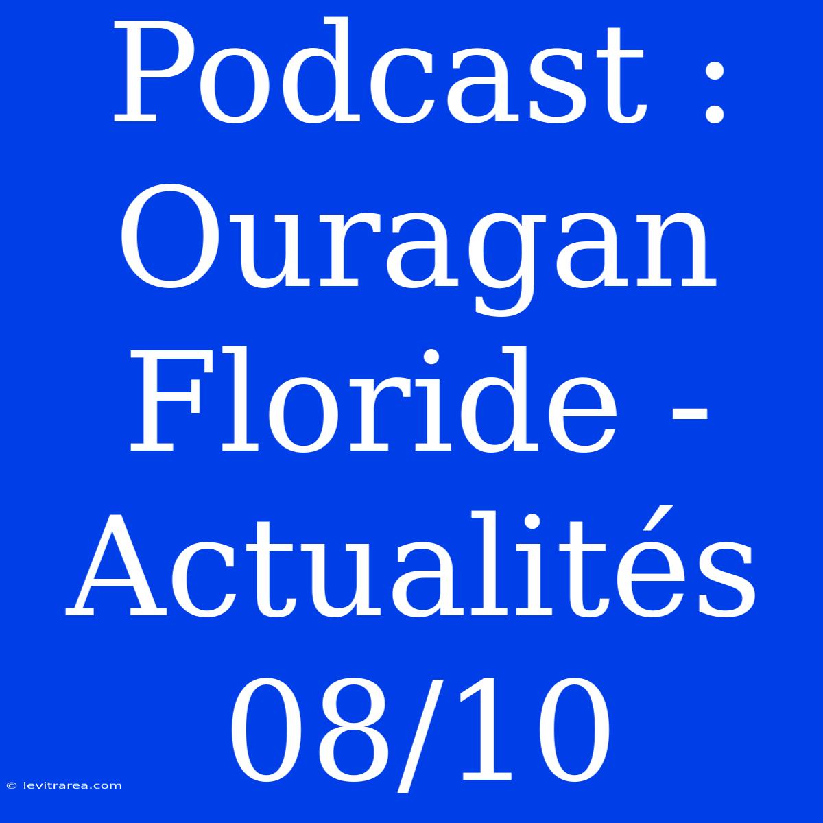 Podcast : Ouragan Floride - Actualités 08/10