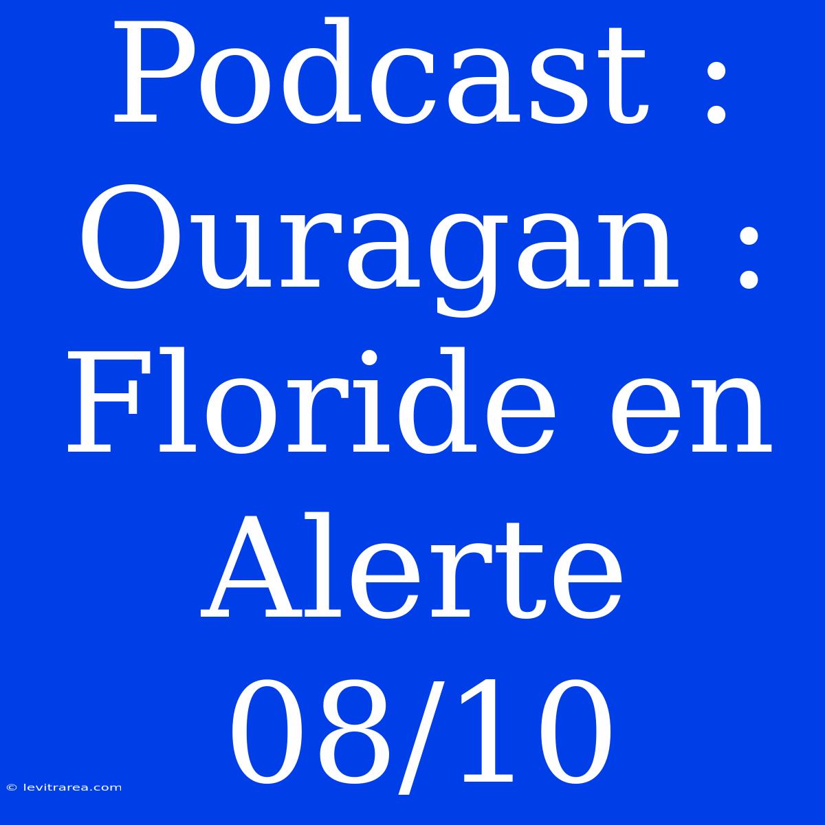 Podcast : Ouragan : Floride En Alerte 08/10