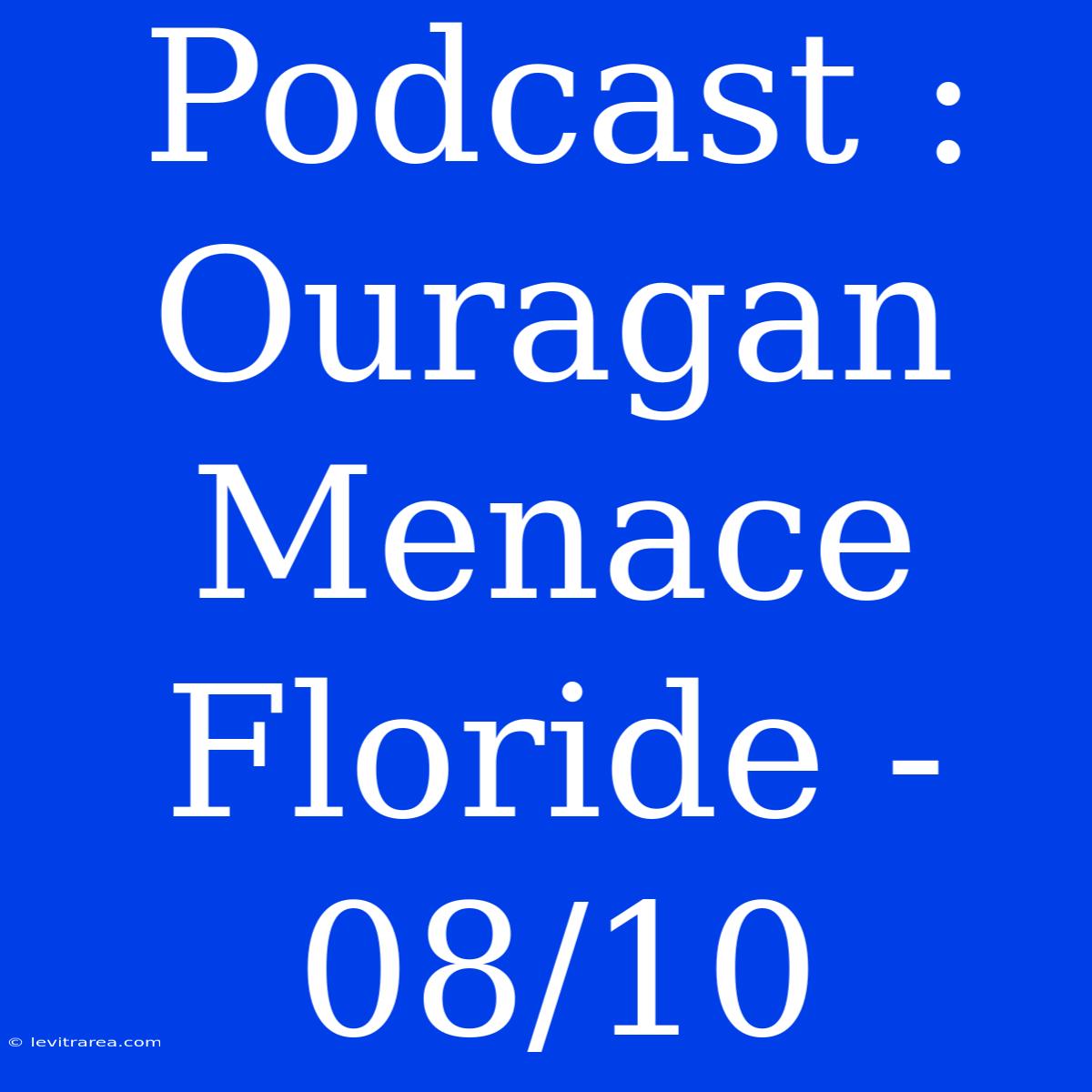 Podcast : Ouragan Menace Floride - 08/10