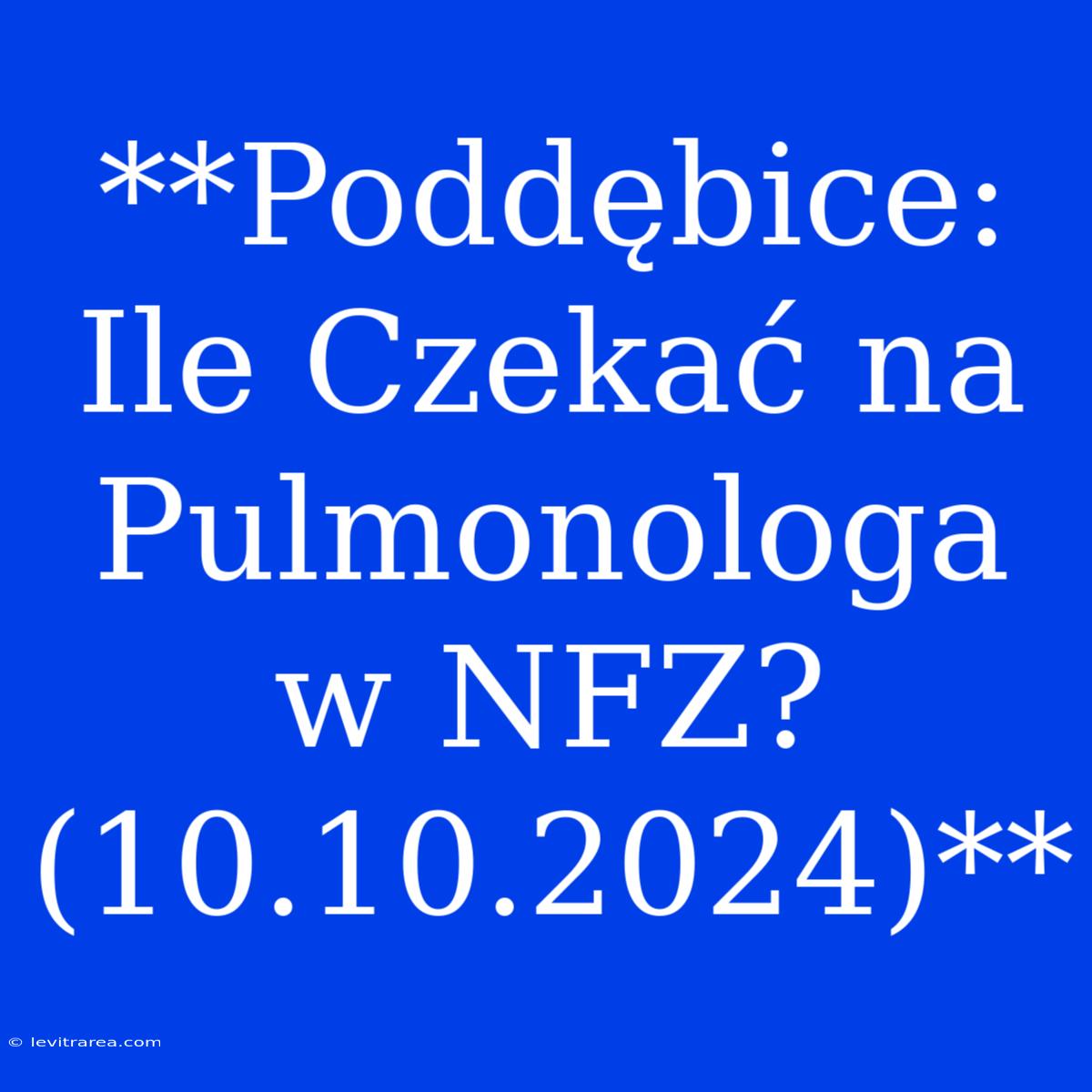 **Poddębice: Ile Czekać Na Pulmonologa W NFZ? (10.10.2024)**