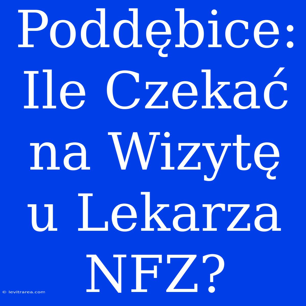 Poddębice: Ile Czekać Na Wizytę U Lekarza NFZ?