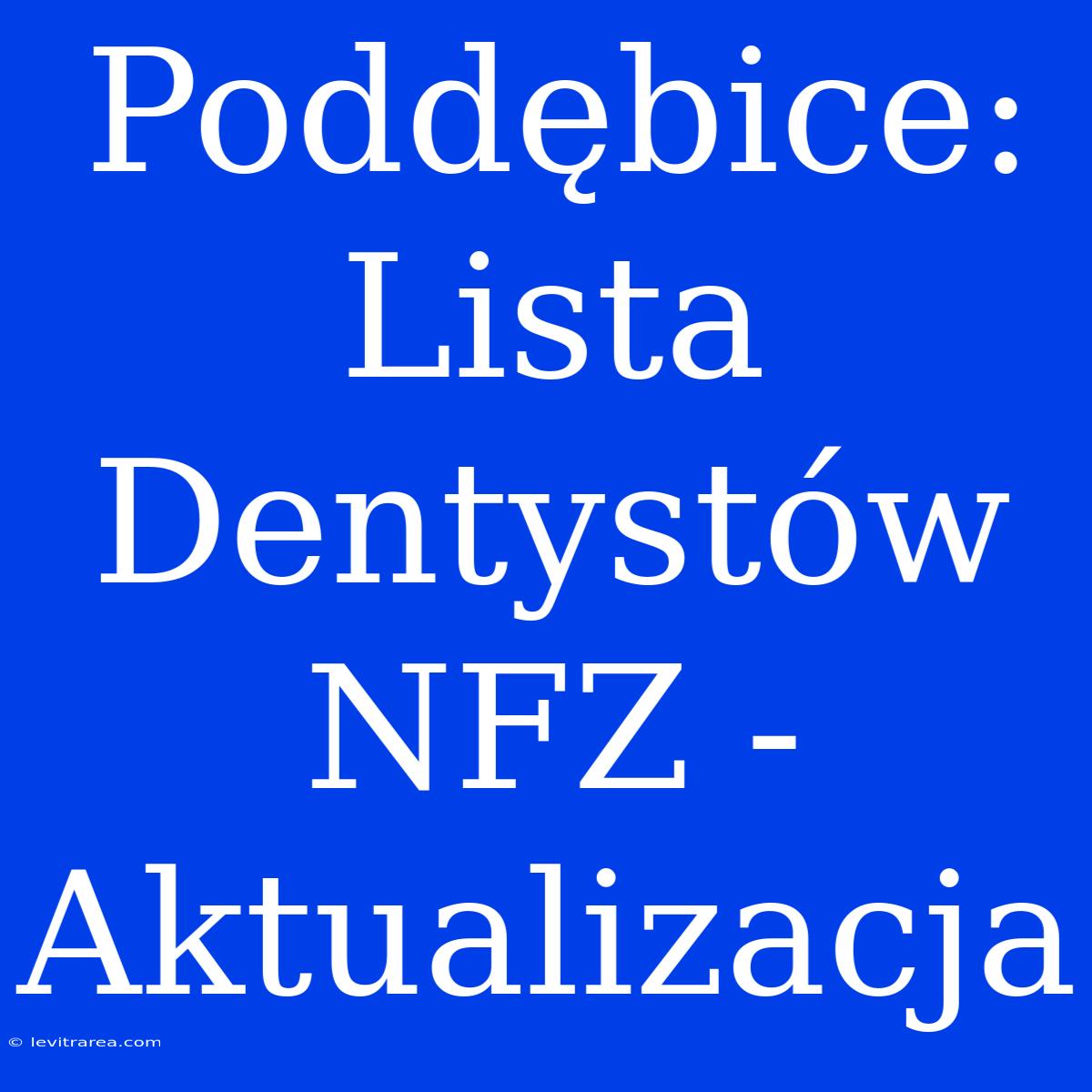 Poddębice: Lista Dentystów NFZ - Aktualizacja