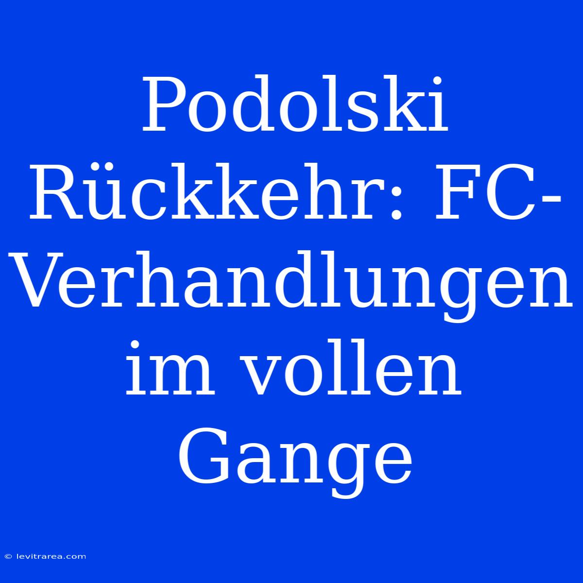 Podolski Rückkehr: FC-Verhandlungen Im Vollen Gange 