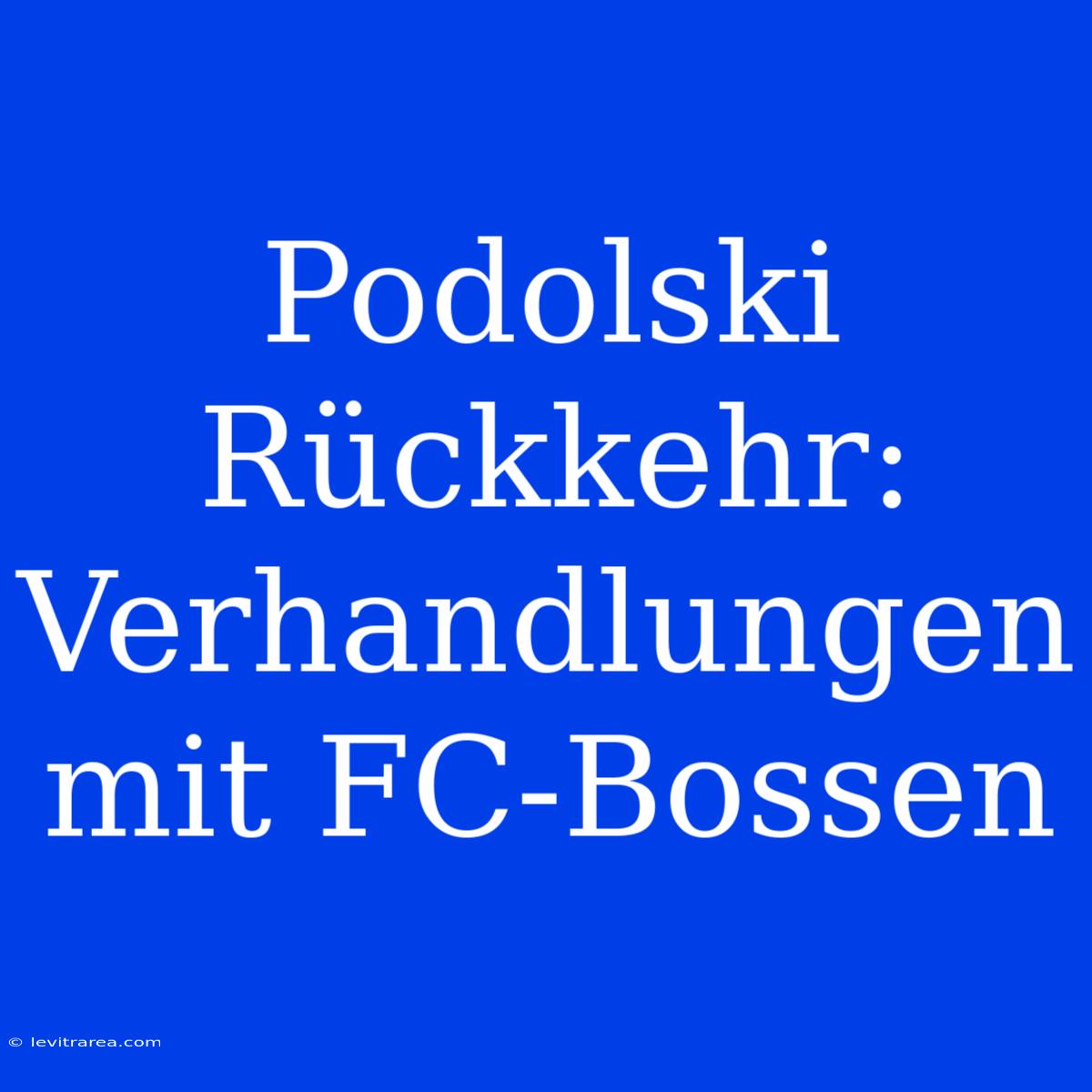 Podolski Rückkehr: Verhandlungen Mit FC-Bossen