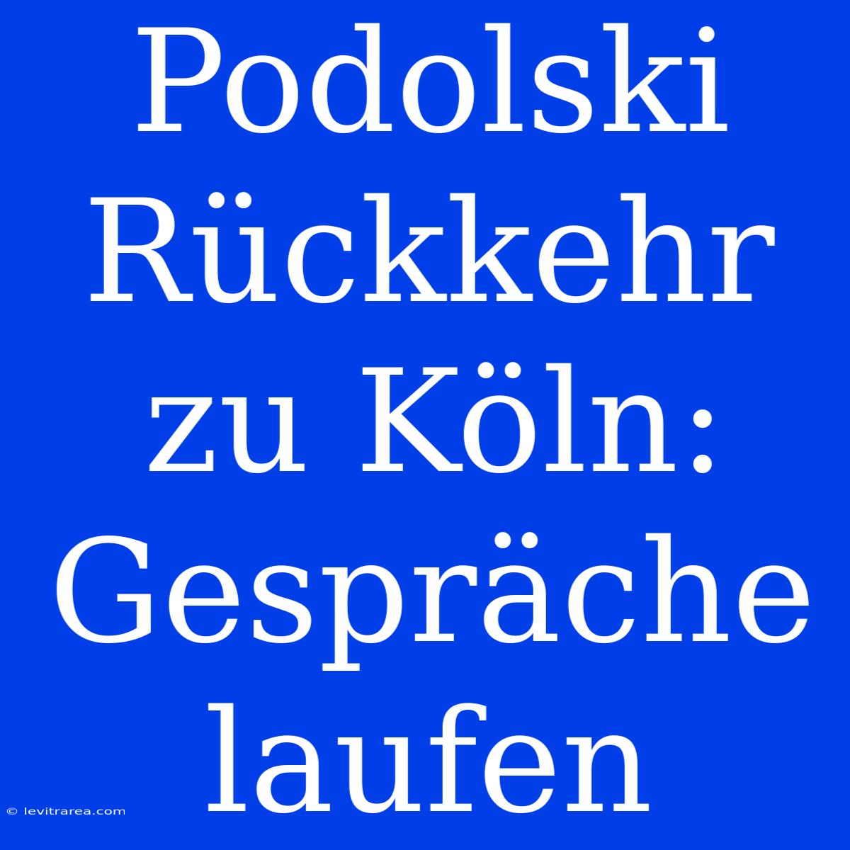 Podolski Rückkehr Zu Köln: Gespräche Laufen