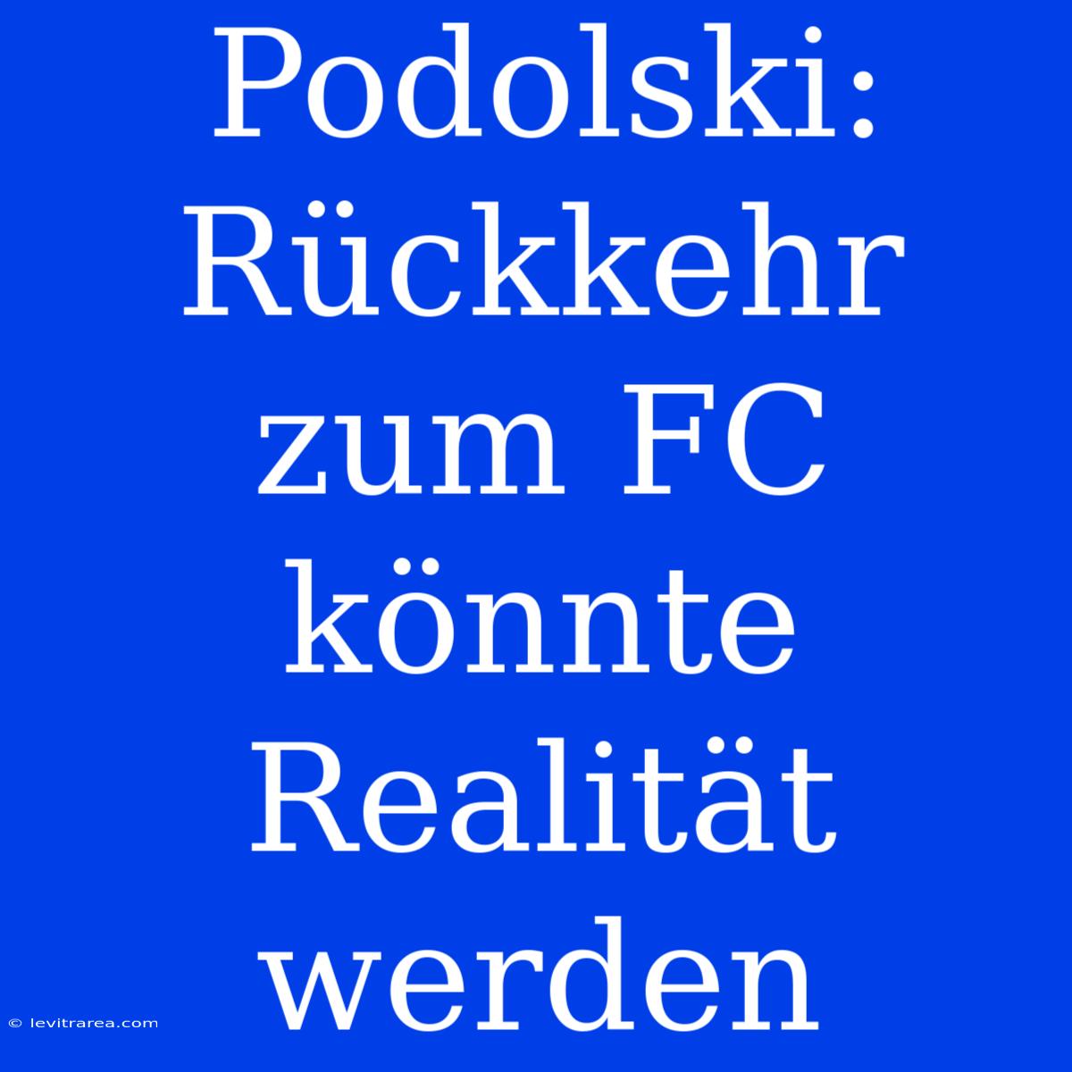 Podolski: Rückkehr Zum FC Könnte Realität Werden