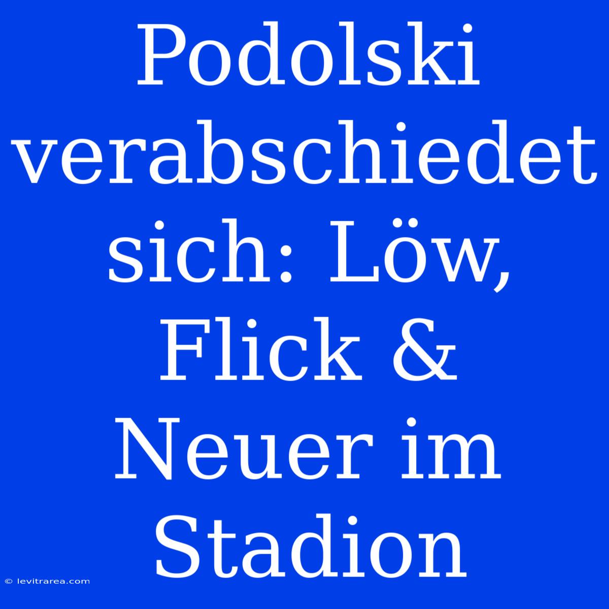 Podolski Verabschiedet Sich: Löw, Flick & Neuer Im Stadion