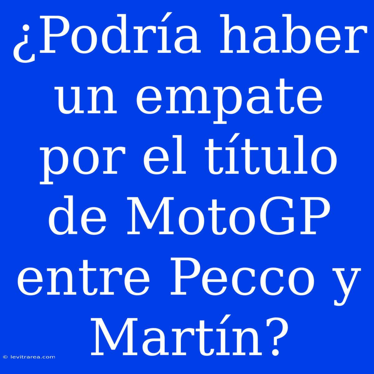 ¿Podría Haber Un Empate Por El Título De MotoGP Entre Pecco Y Martín?