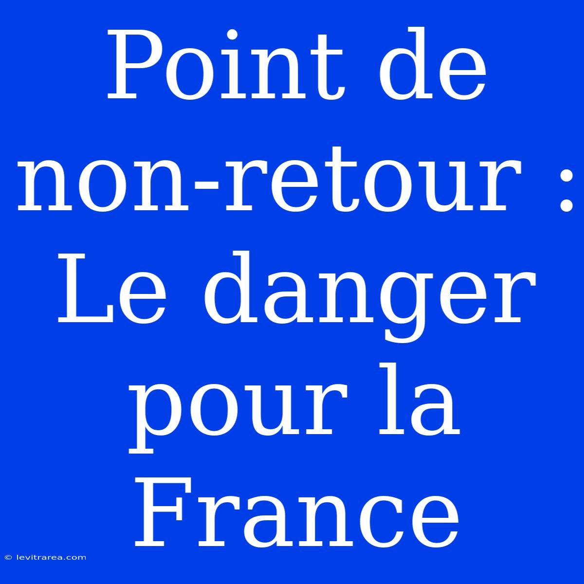 Point De Non-retour : Le Danger Pour La France