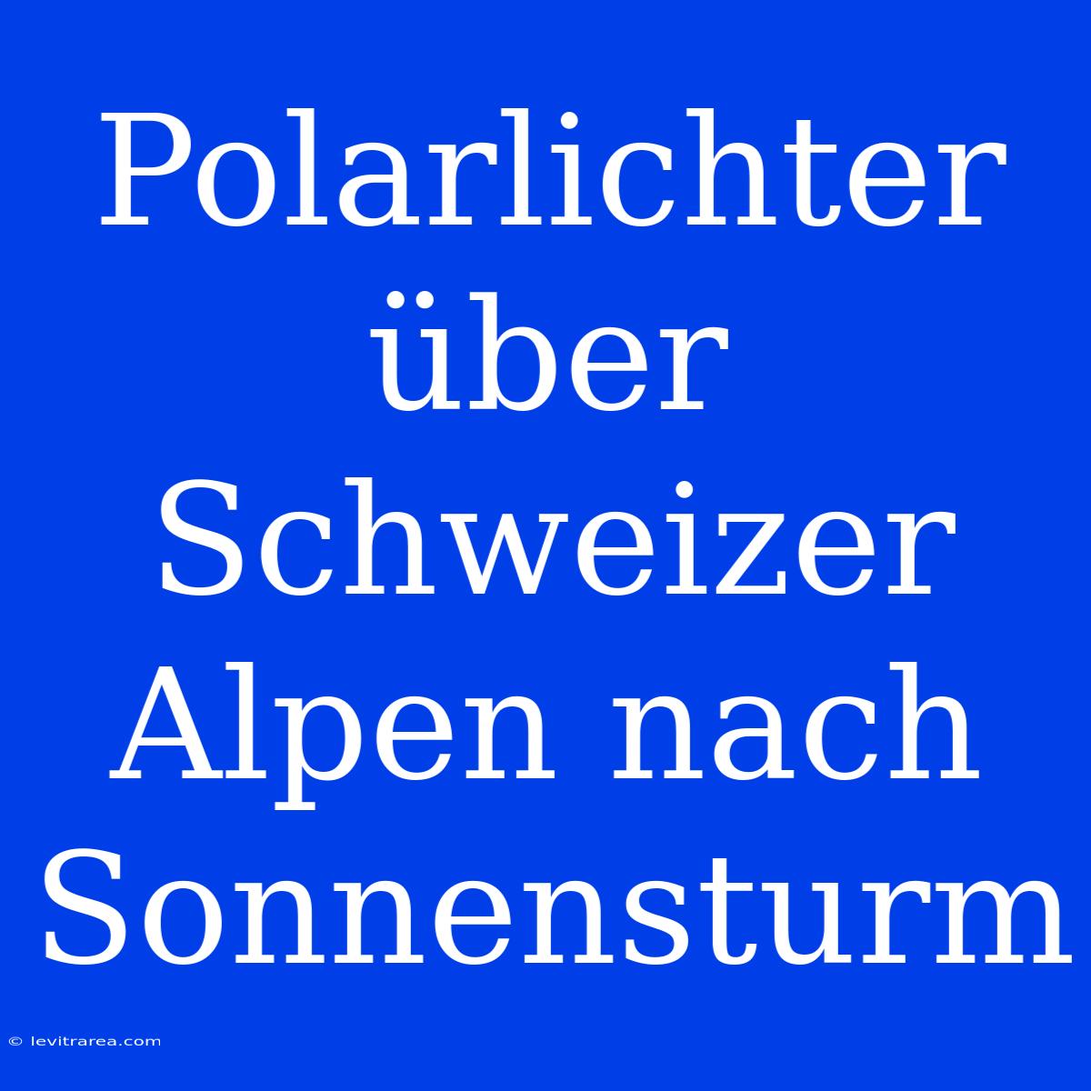 Polarlichter Über Schweizer Alpen Nach Sonnensturm