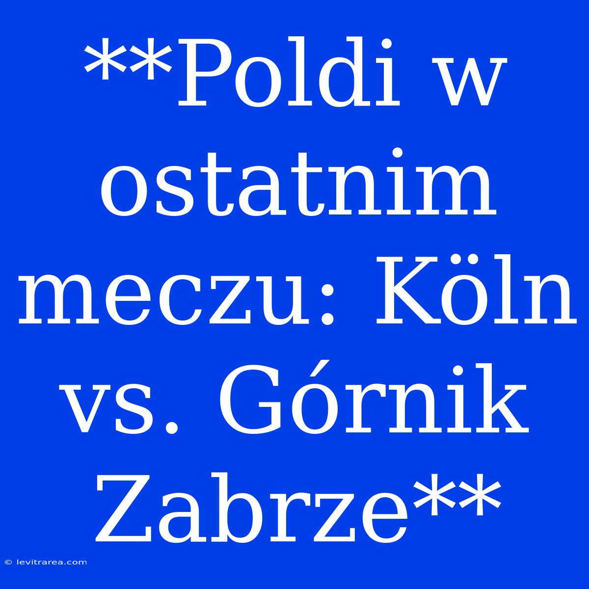 **Poldi W Ostatnim Meczu: Köln Vs. Górnik Zabrze**