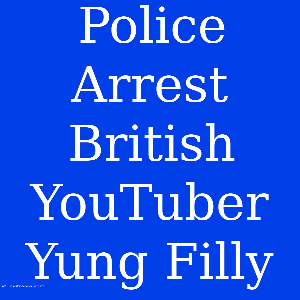 Police Arrest British YouTuber Yung Filly