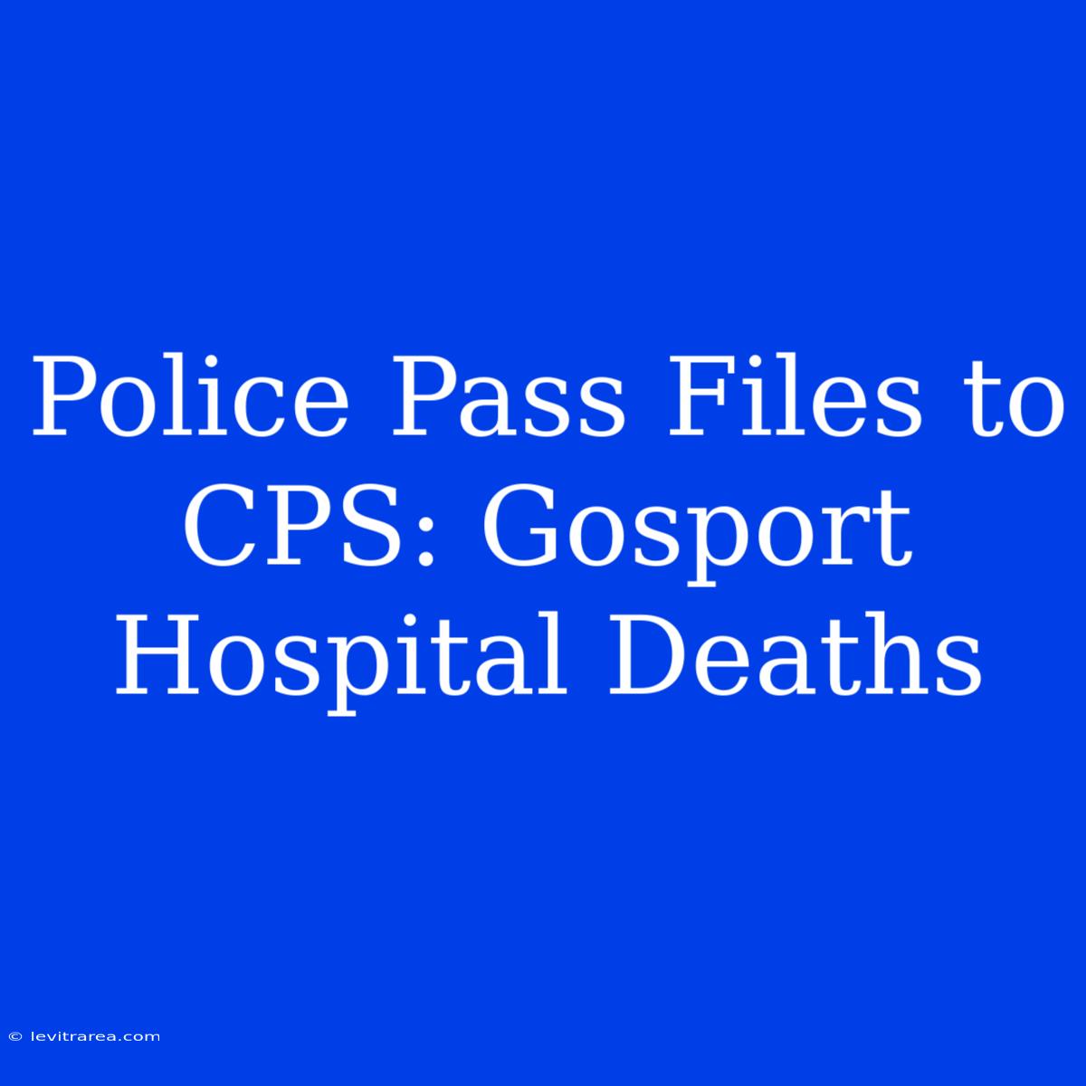 Police Pass Files To CPS: Gosport Hospital Deaths