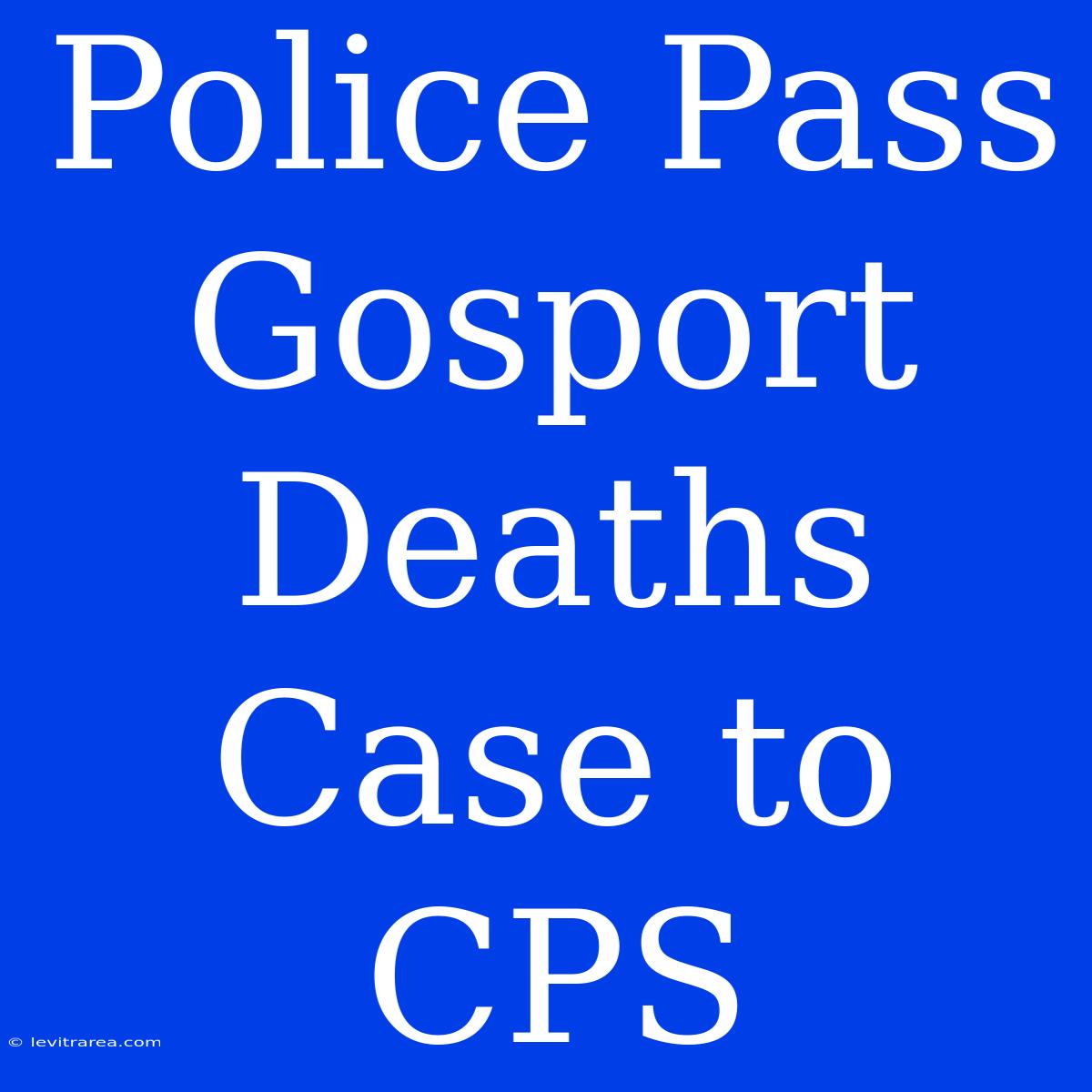 Police Pass Gosport Deaths Case To CPS