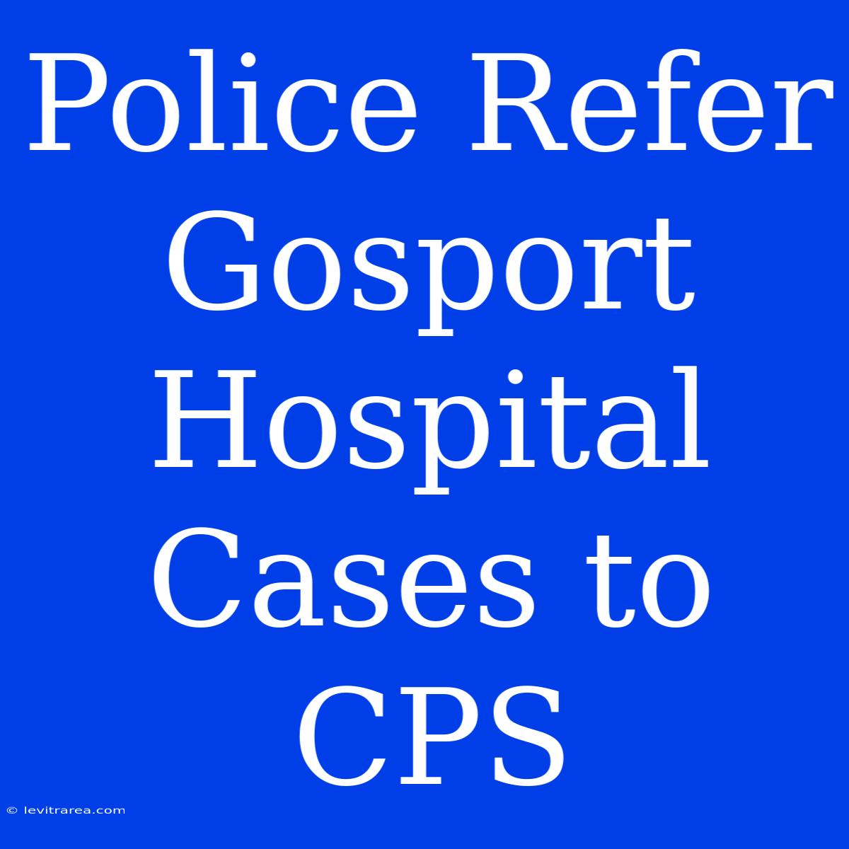 Police Refer Gosport Hospital Cases To CPS