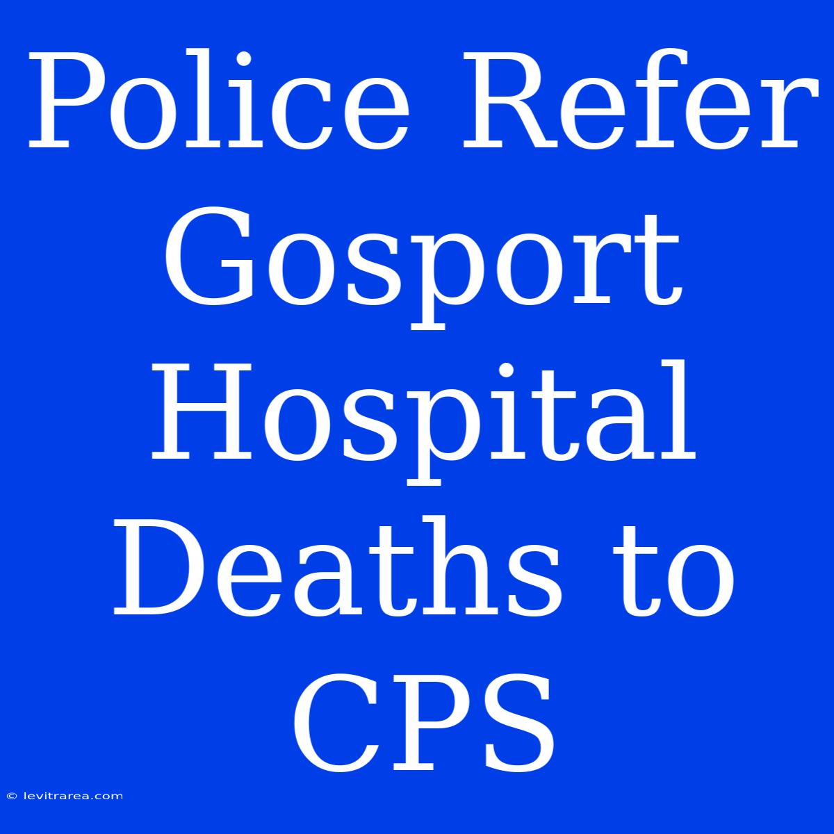 Police Refer Gosport Hospital Deaths To CPS