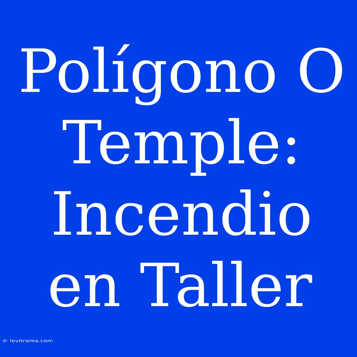 Polígono O Temple: Incendio En Taller