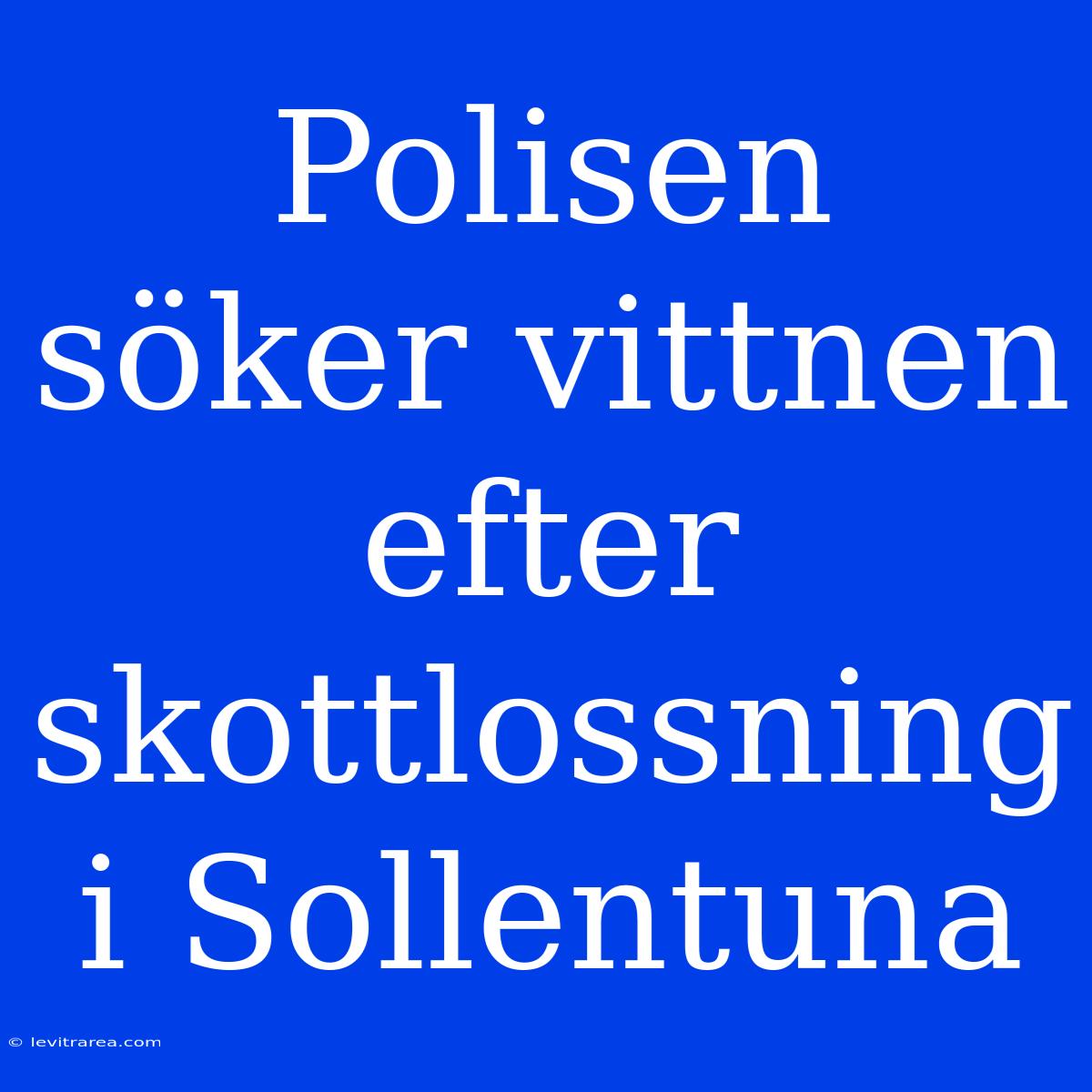 Polisen Söker Vittnen Efter Skottlossning I Sollentuna