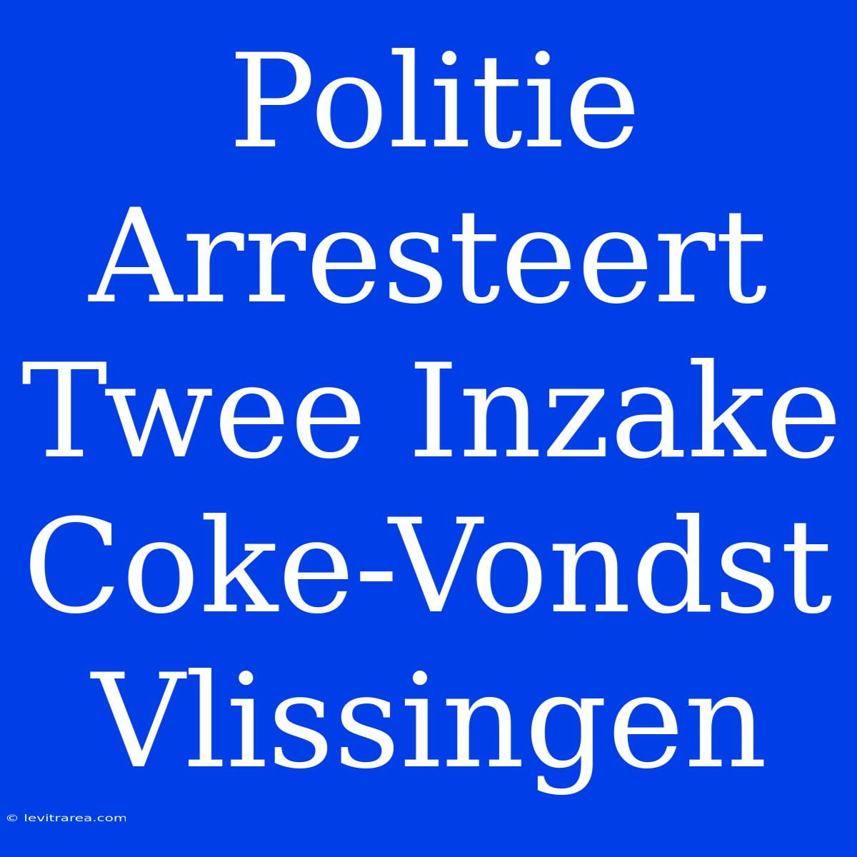 Politie Arresteert Twee Inzake Coke-Vondst Vlissingen