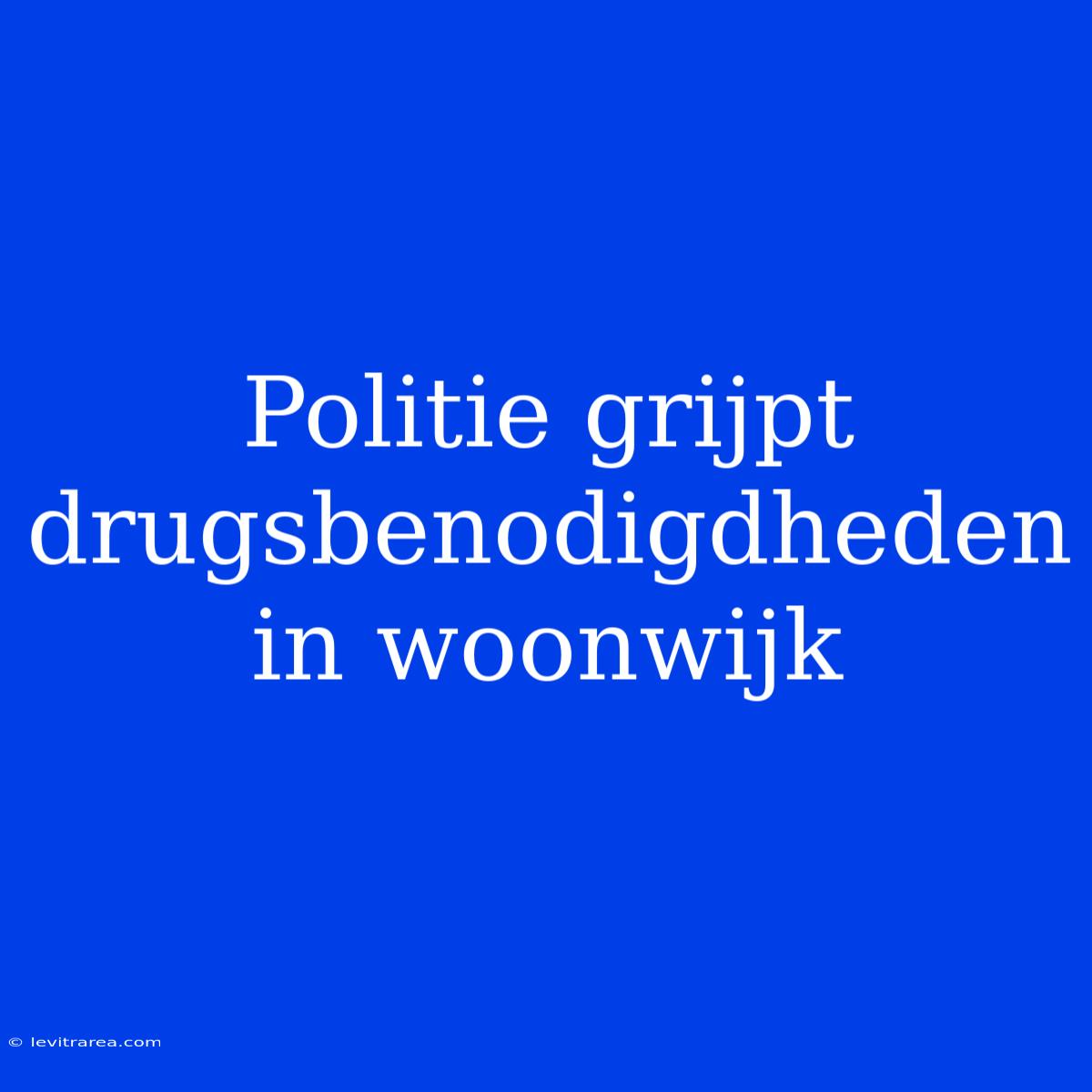 Politie Grijpt Drugsbenodigdheden In Woonwijk