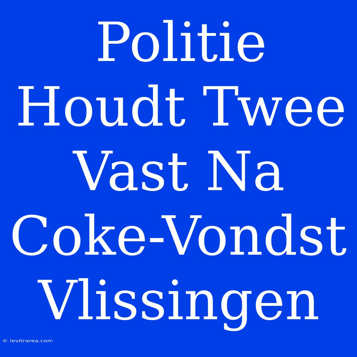 Politie Houdt Twee Vast Na Coke-Vondst Vlissingen