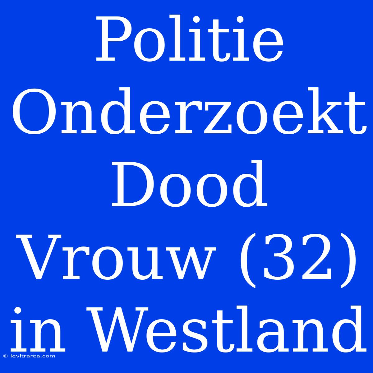 Politie Onderzoekt Dood Vrouw (32) In Westland