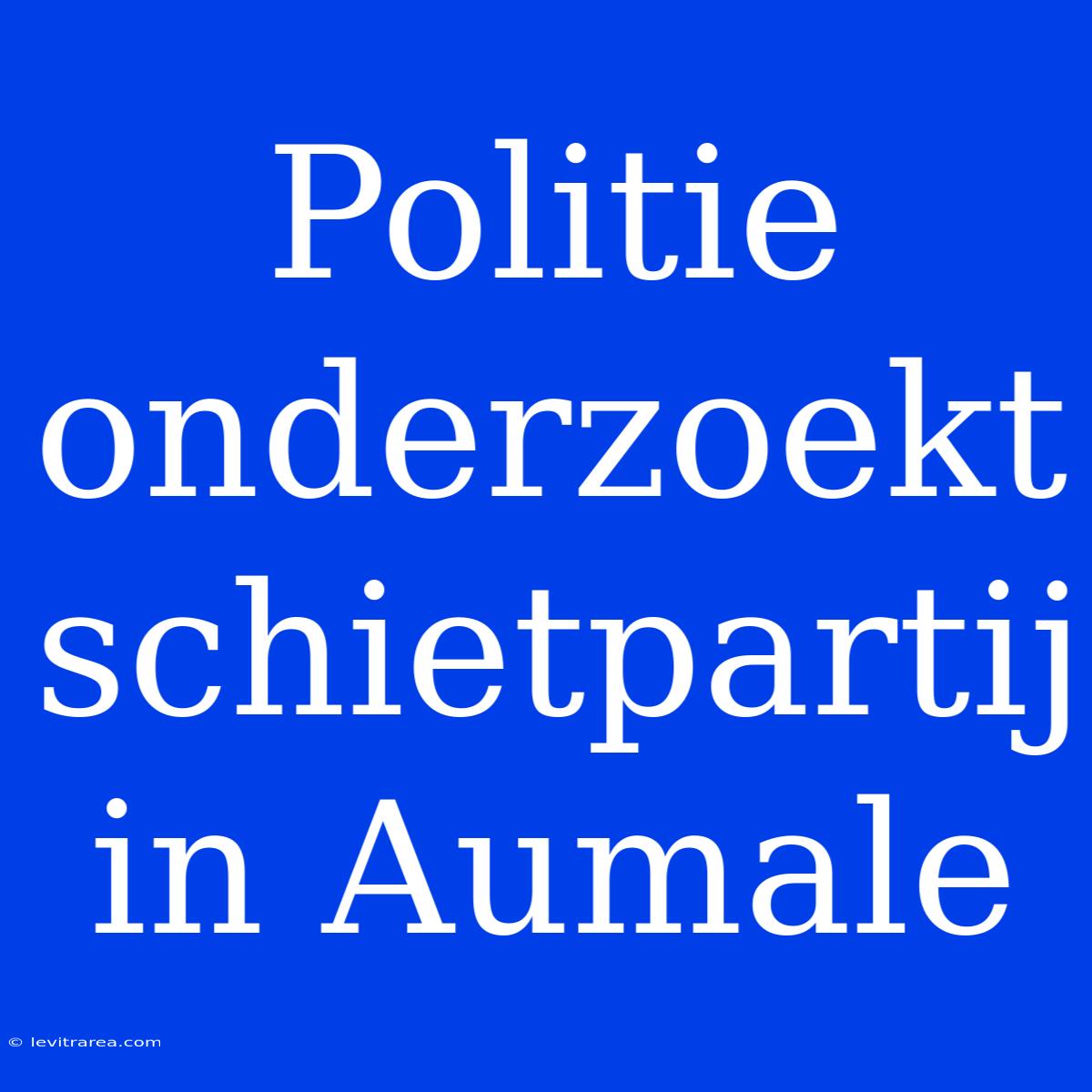 Politie Onderzoekt Schietpartij In Aumale