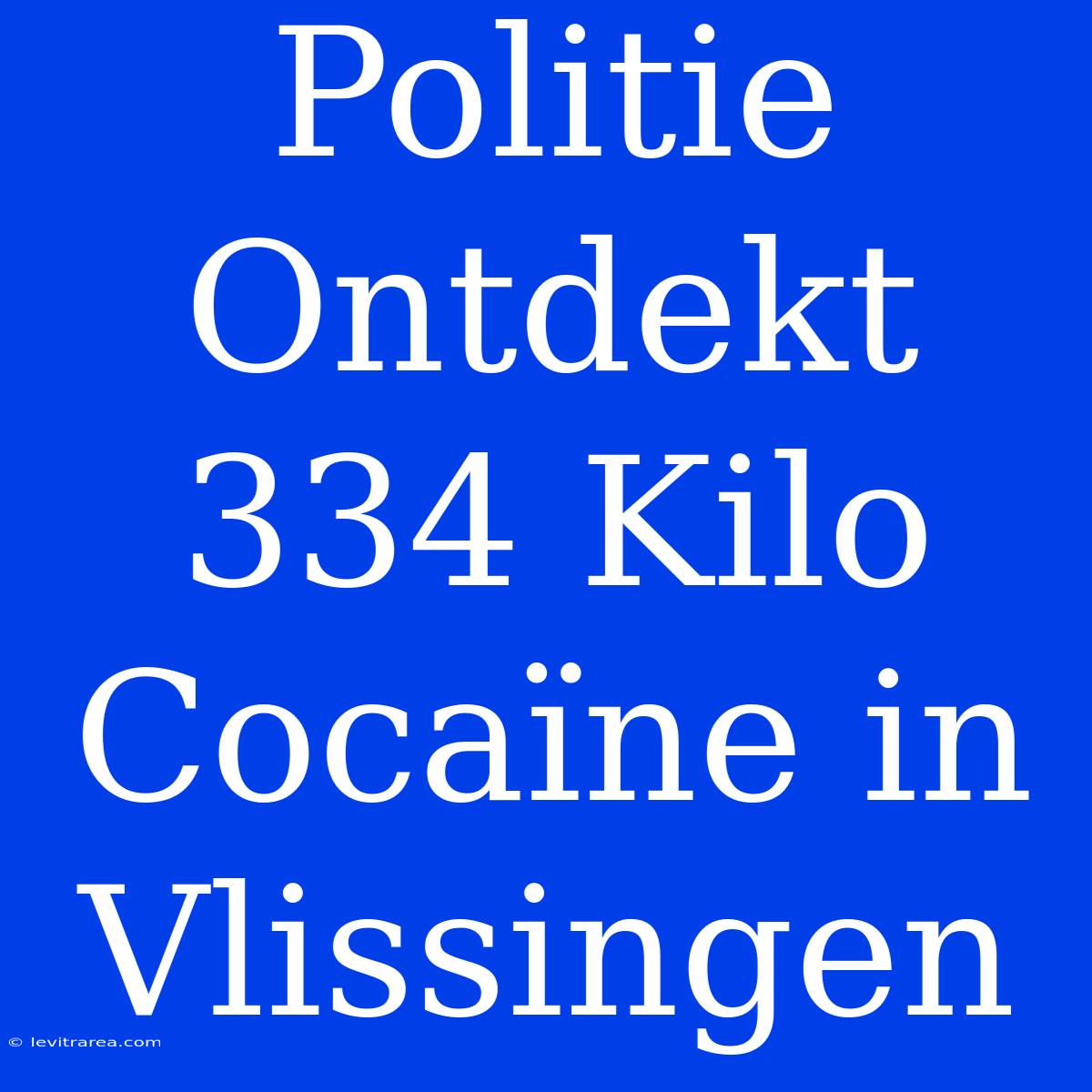 Politie Ontdekt 334 Kilo Cocaïne In Vlissingen