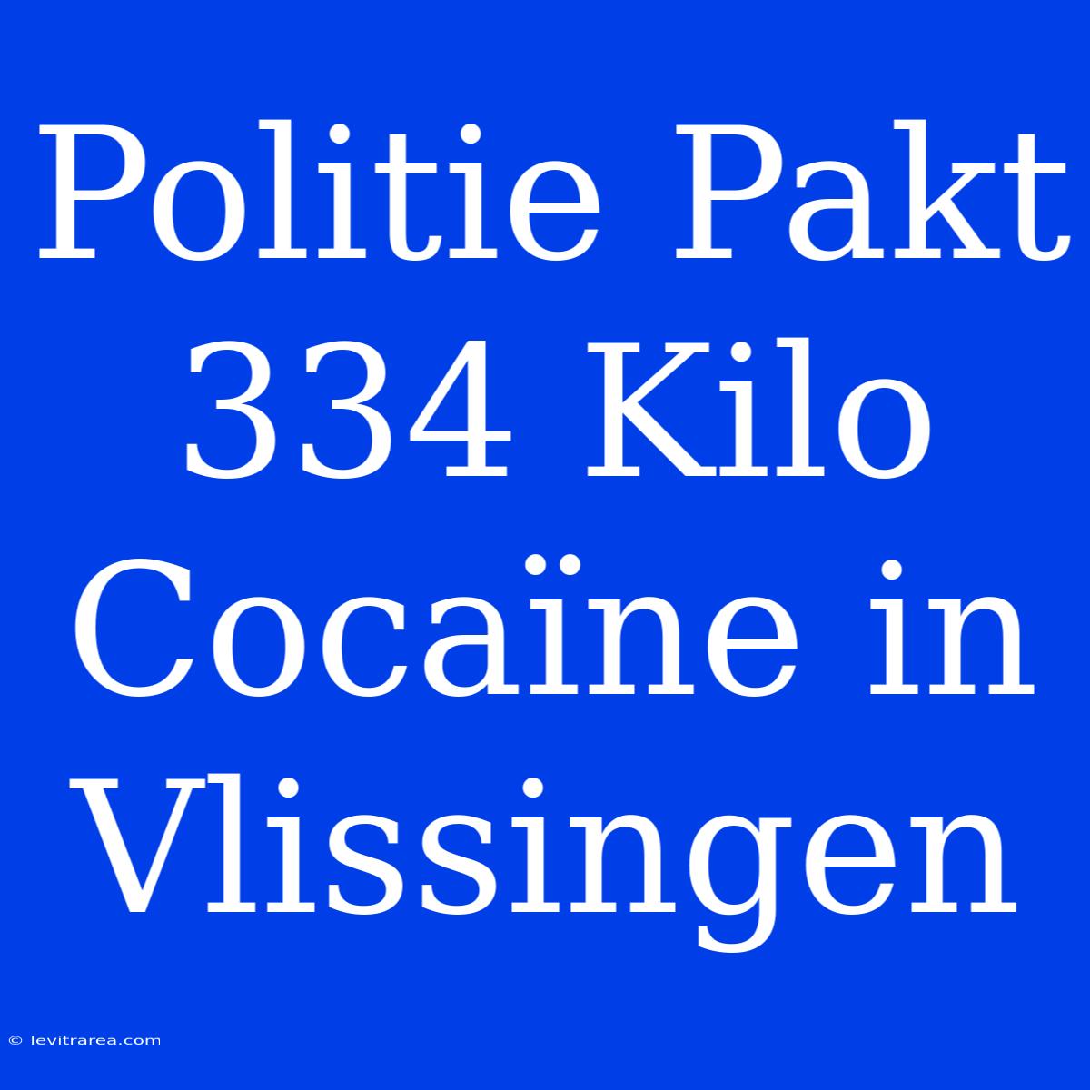 Politie Pakt 334 Kilo Cocaïne In Vlissingen