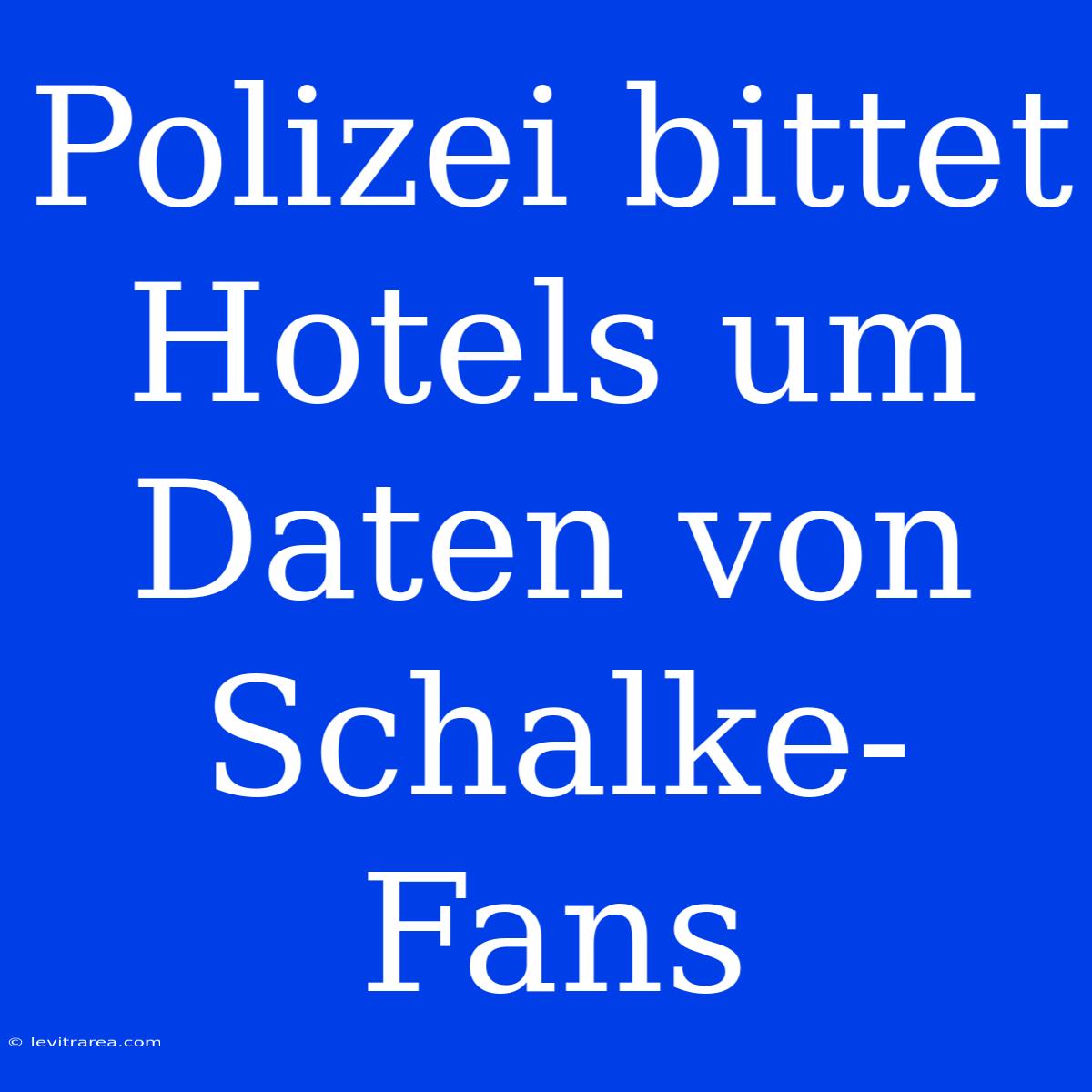 Polizei Bittet Hotels Um Daten Von Schalke-Fans