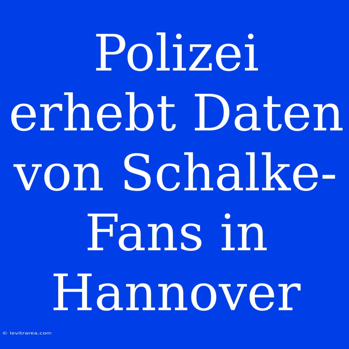 Polizei Erhebt Daten Von Schalke-Fans In Hannover