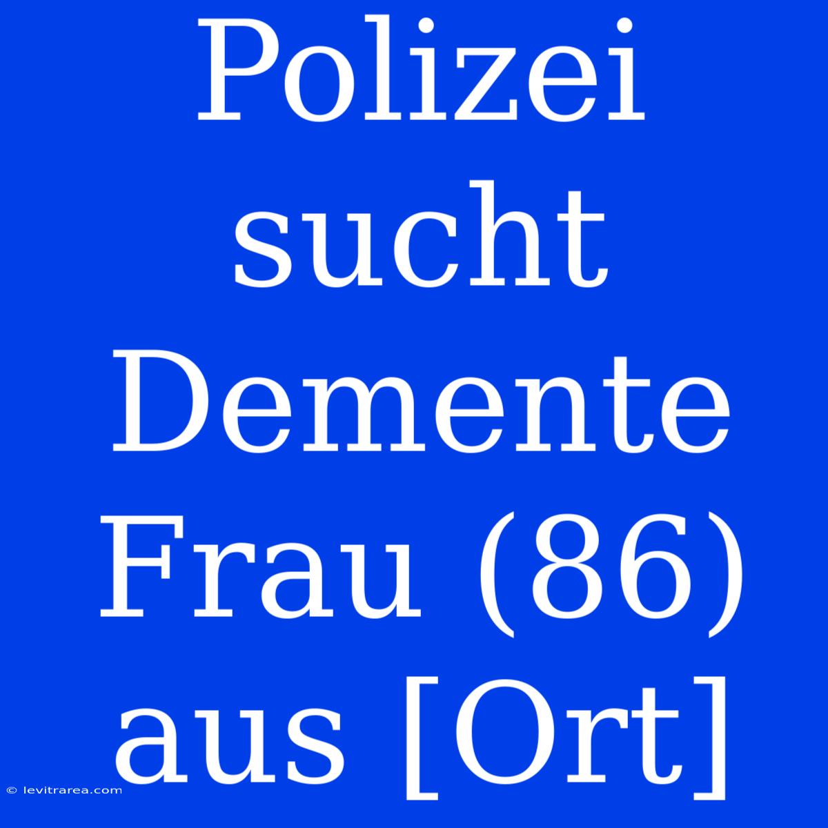 Polizei Sucht Demente Frau (86) Aus [Ort]