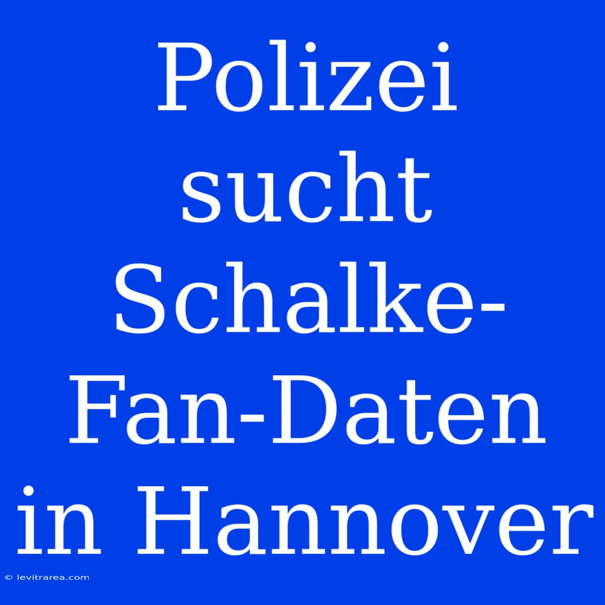 Polizei Sucht Schalke-Fan-Daten In Hannover