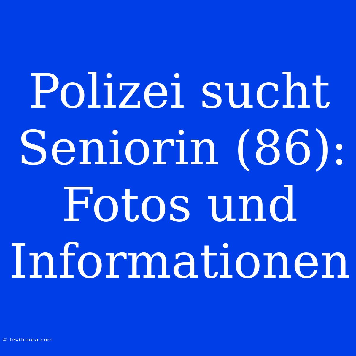 Polizei Sucht Seniorin (86): Fotos Und Informationen