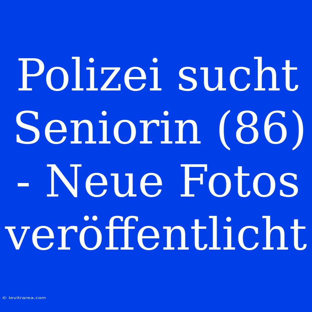 Polizei Sucht Seniorin (86) - Neue Fotos Veröffentlicht