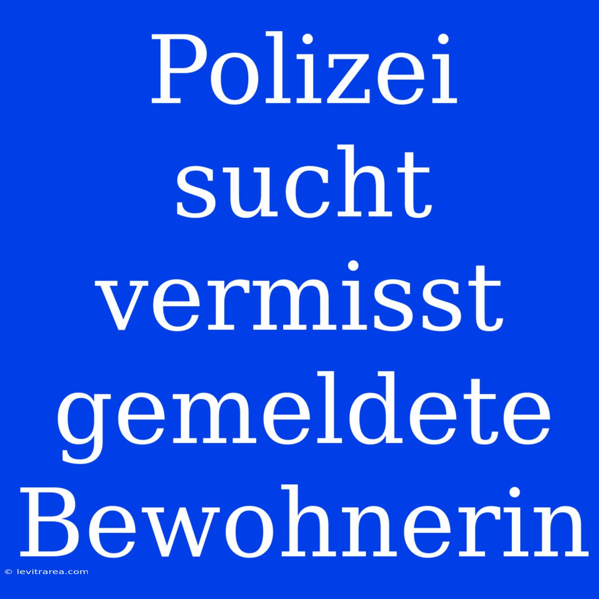 Polizei Sucht Vermisst Gemeldete Bewohnerin