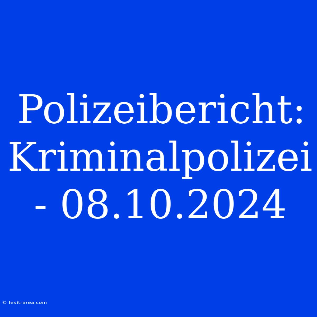 Polizeibericht: Kriminalpolizei - 08.10.2024