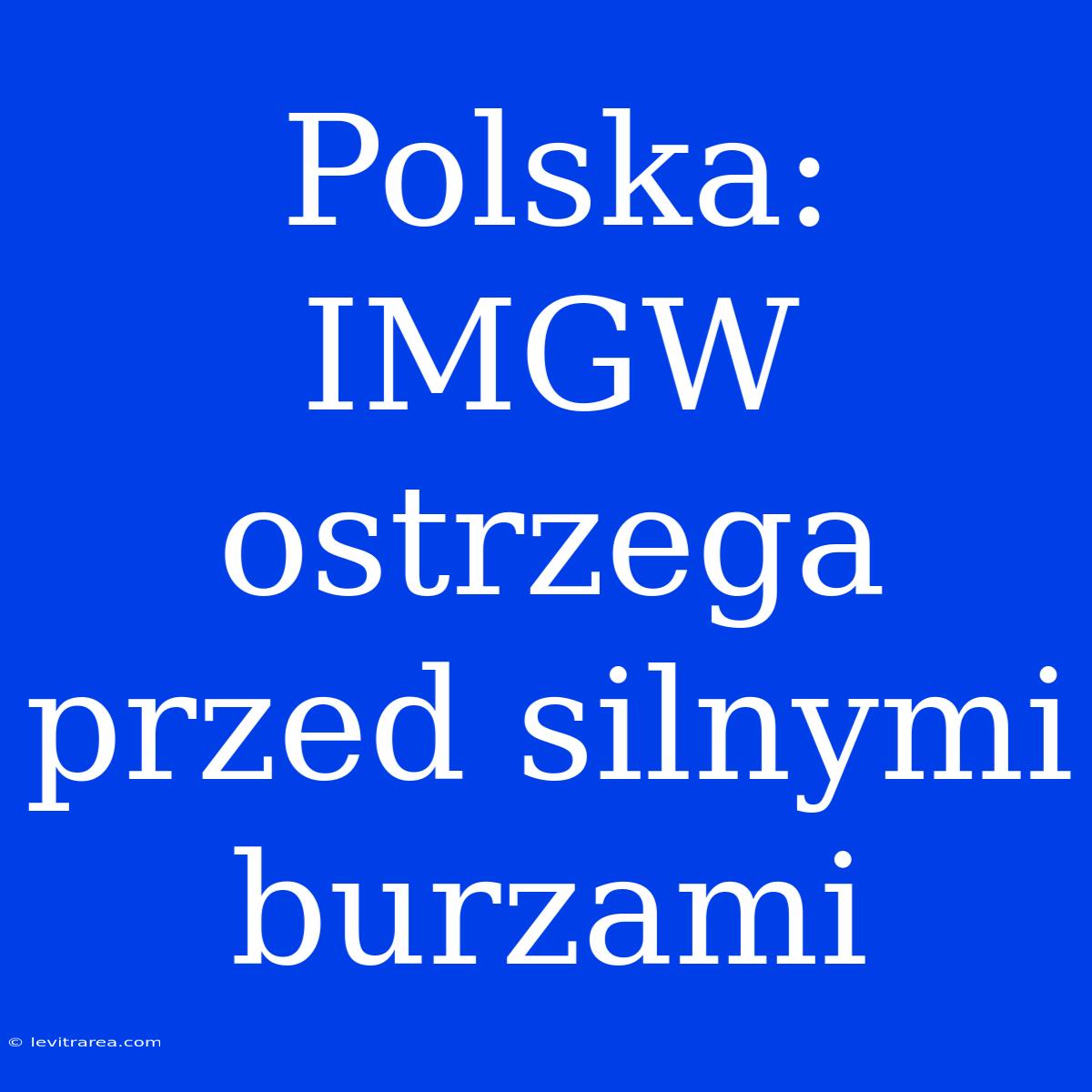 Polska: IMGW Ostrzega Przed Silnymi Burzami 