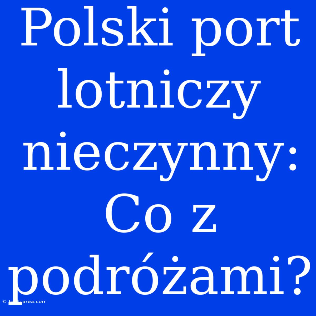 Polski Port Lotniczy Nieczynny: Co Z Podróżami?