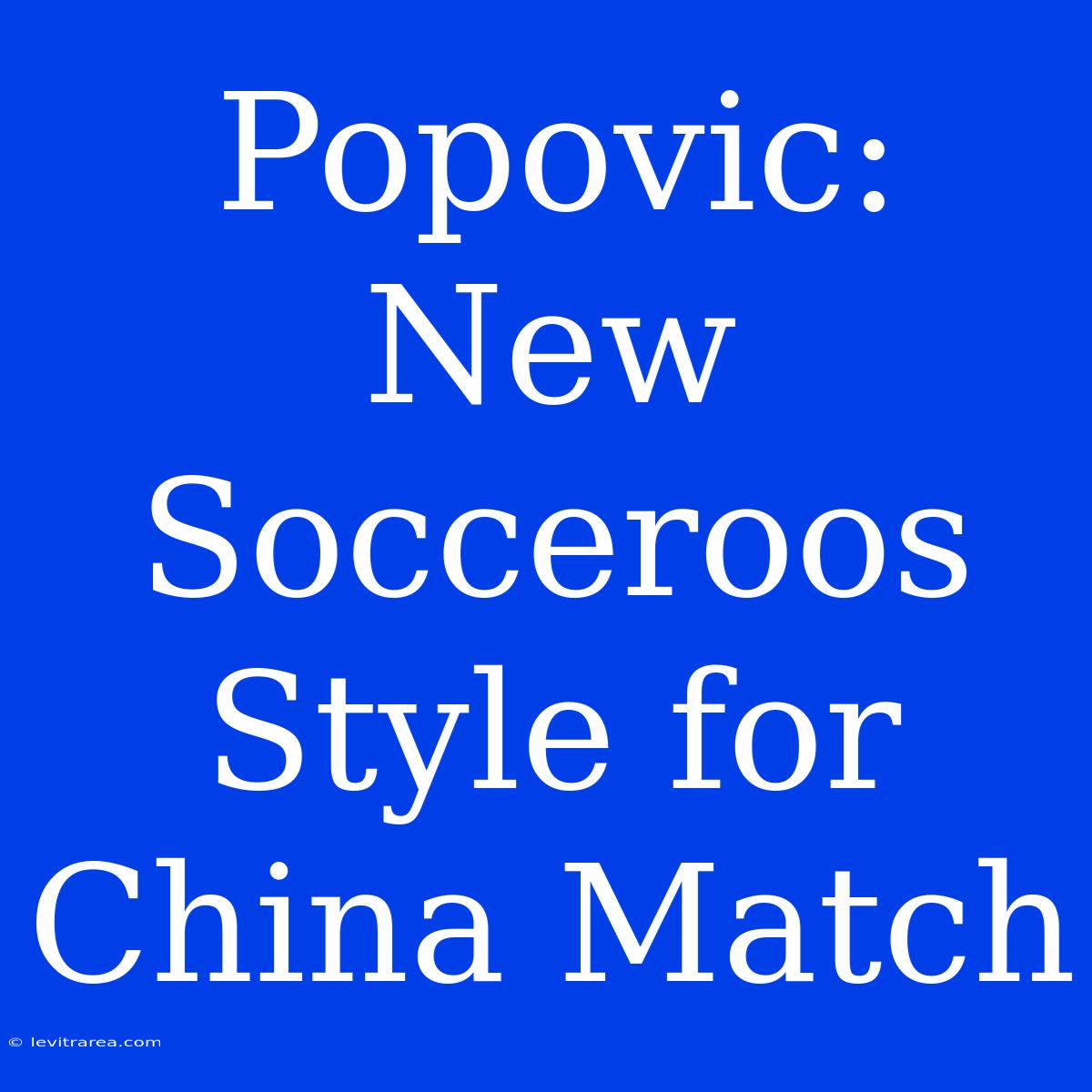 Popovic: New Socceroos Style For China Match