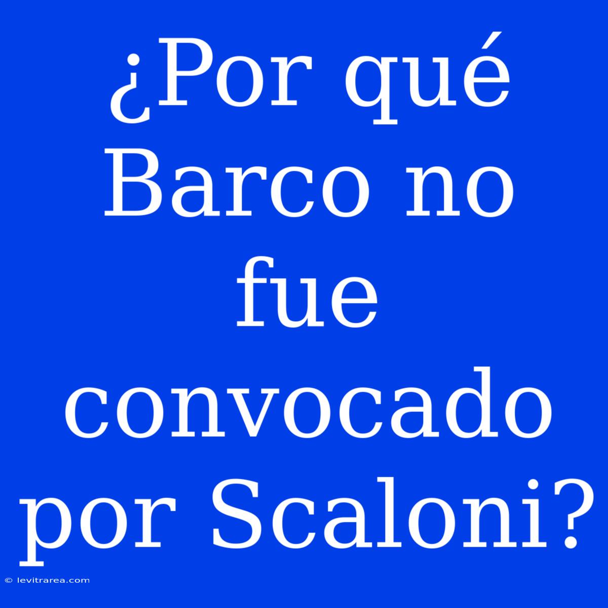 ¿Por Qué Barco No Fue Convocado Por Scaloni? 