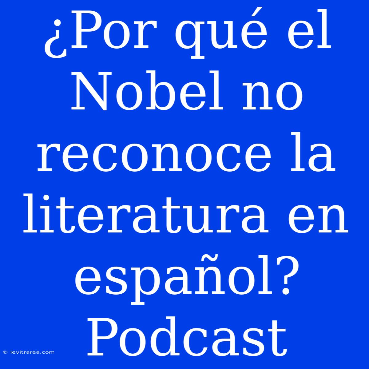 ¿Por Qué El Nobel No Reconoce La Literatura En Español? Podcast