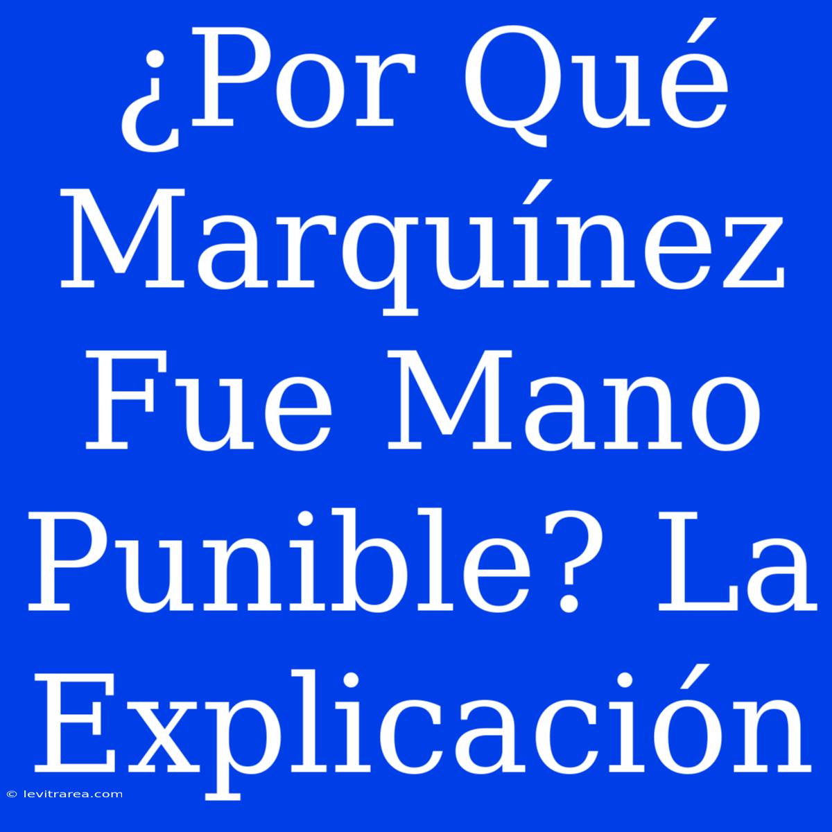 ¿Por Qué Marquínez Fue Mano Punible? La Explicación