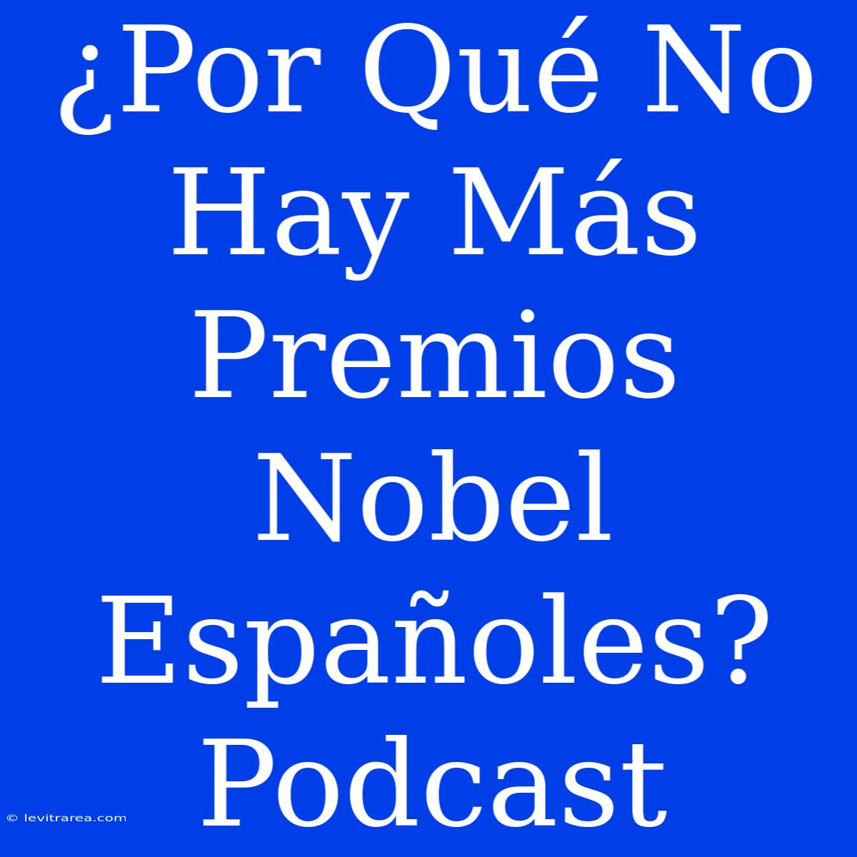 ¿Por Qué No Hay Más Premios Nobel Españoles? Podcast