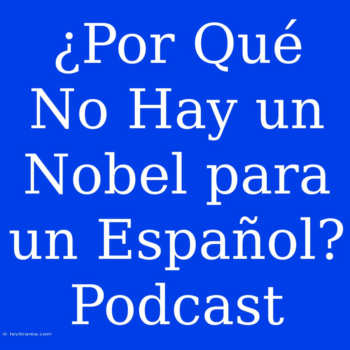 ¿Por Qué No Hay Un Nobel Para Un Español? Podcast