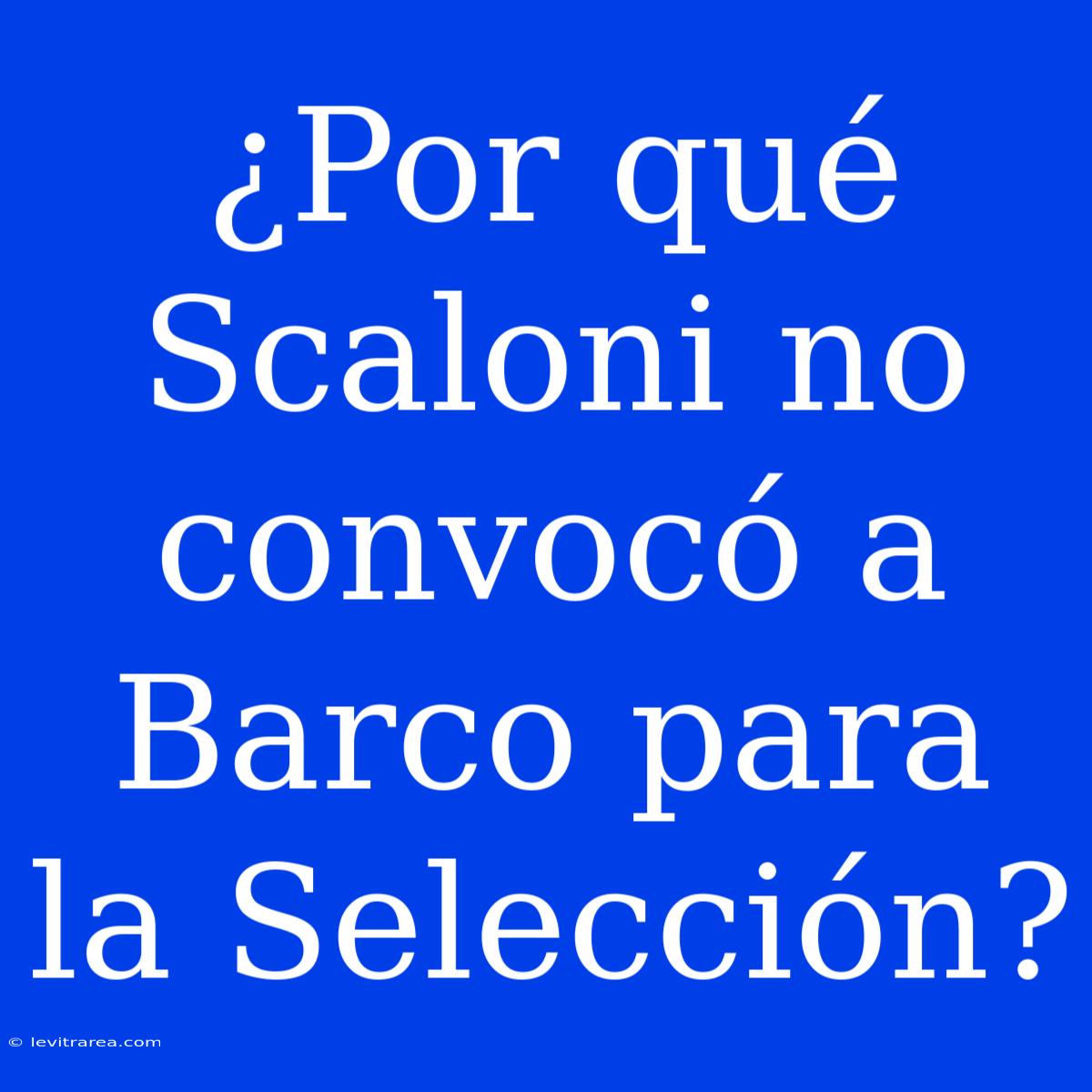 ¿Por Qué Scaloni No Convocó A Barco Para La Selección?