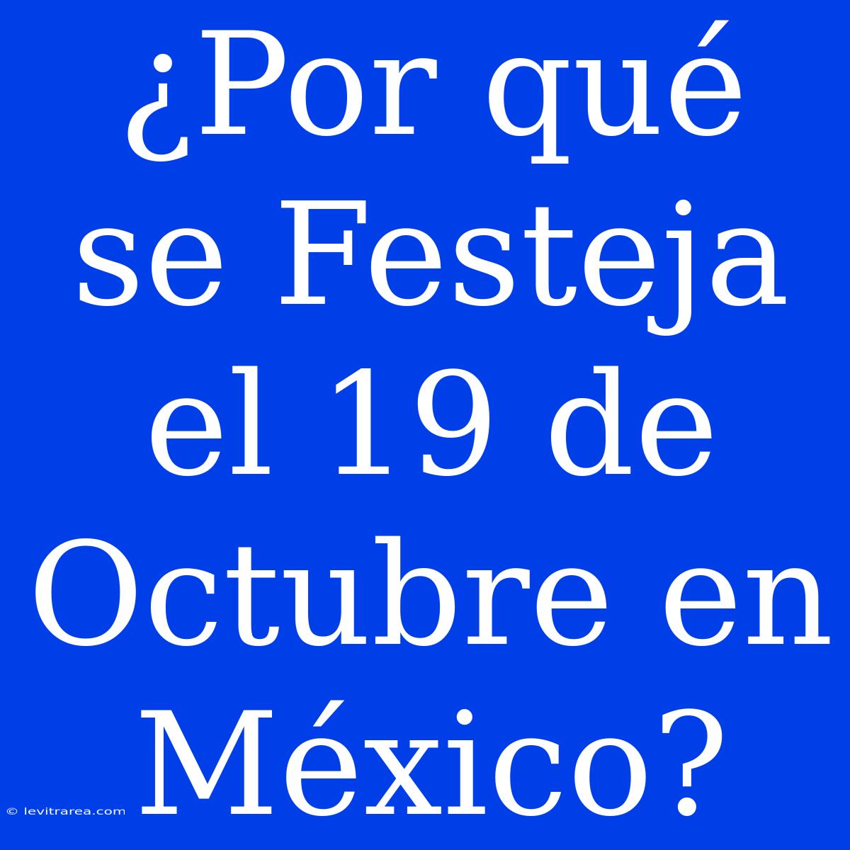 ¿Por Qué Se Festeja El 19 De Octubre En México?