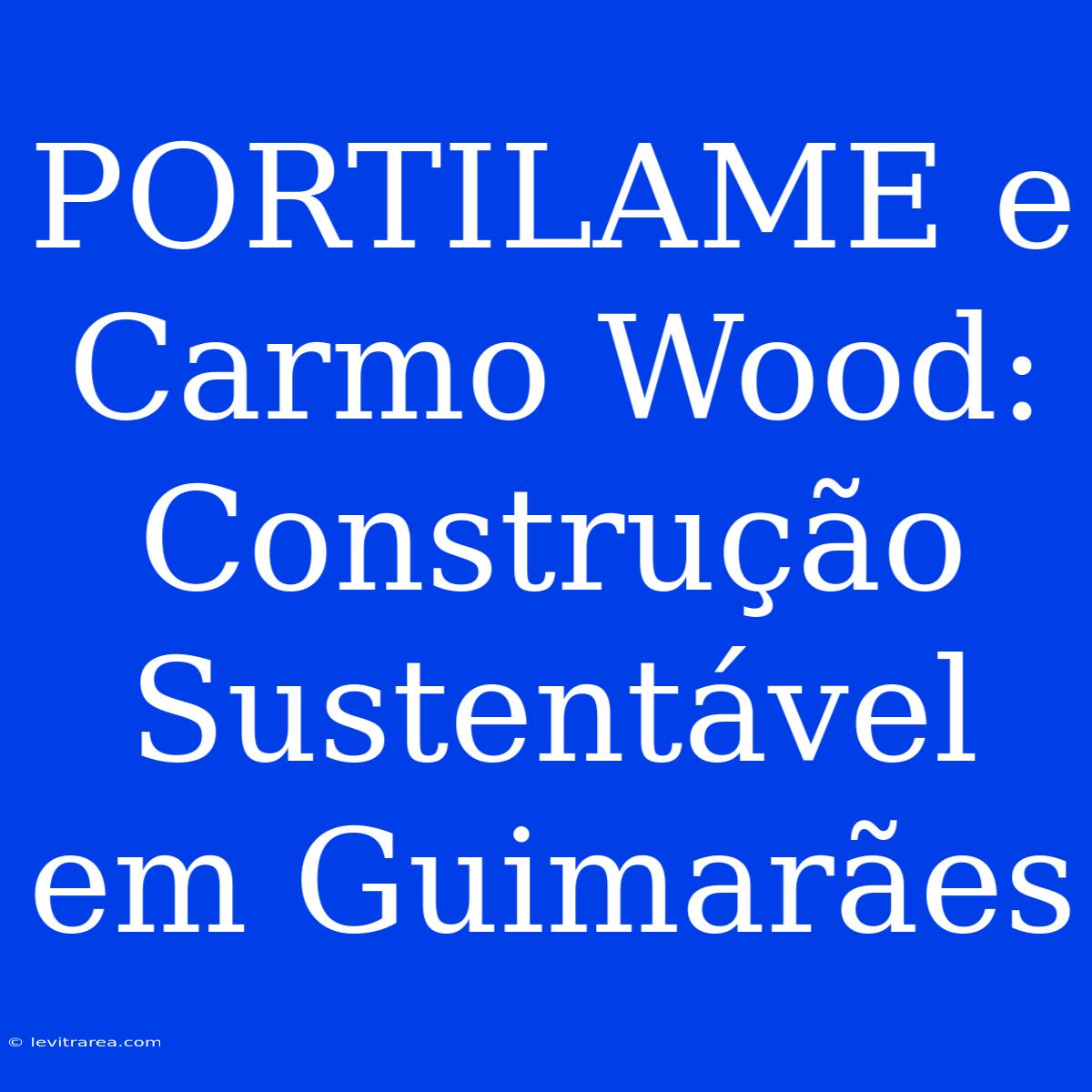 PORTILAME E Carmo Wood: Construção Sustentável Em Guimarães