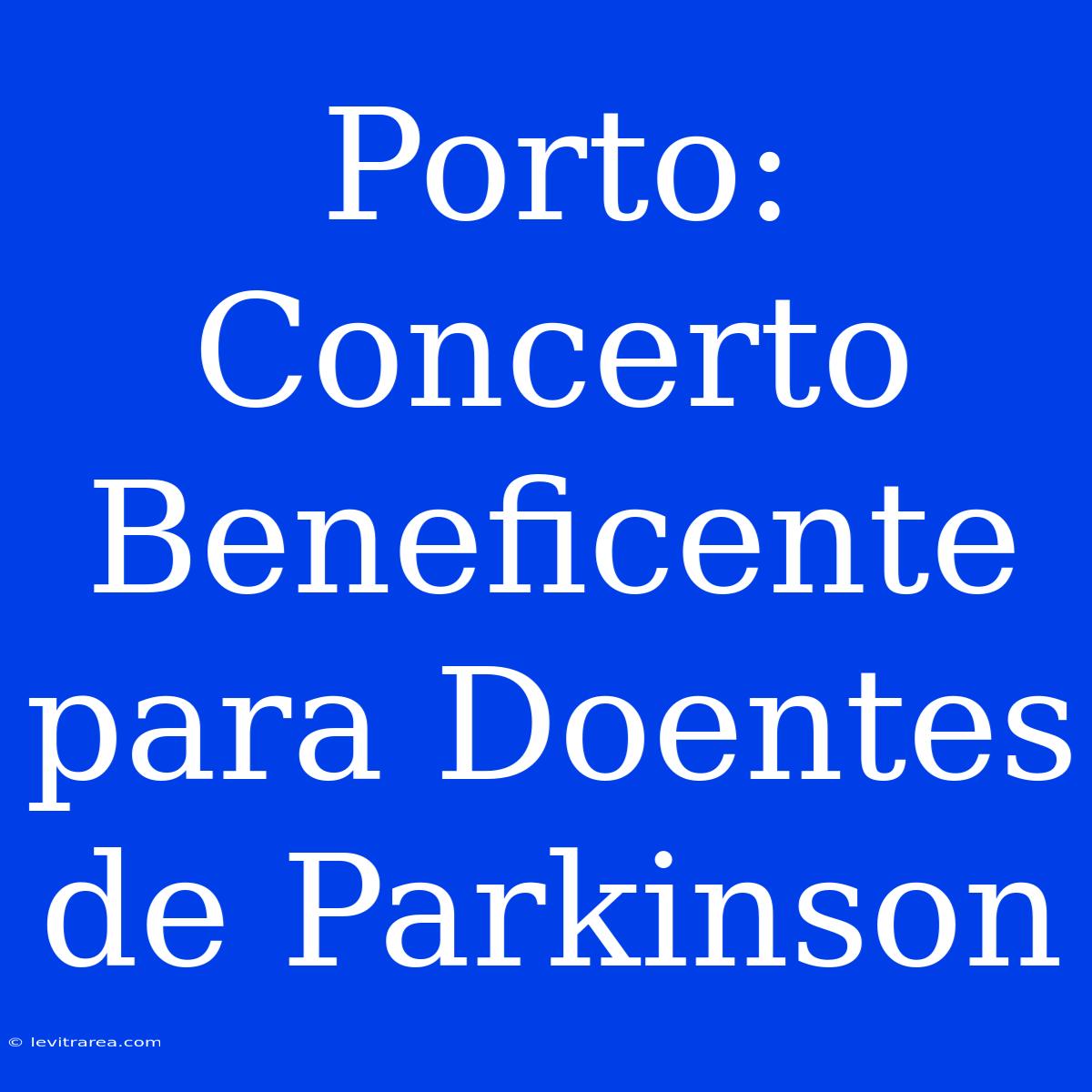 Porto: Concerto Beneficente Para Doentes De Parkinson