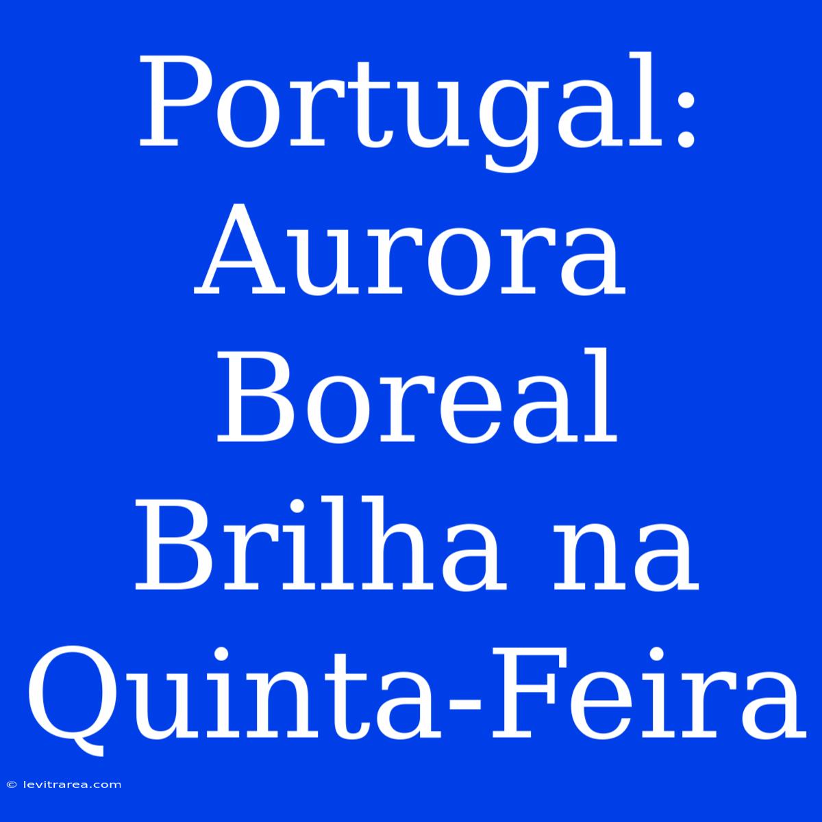 Portugal: Aurora Boreal Brilha Na Quinta-Feira